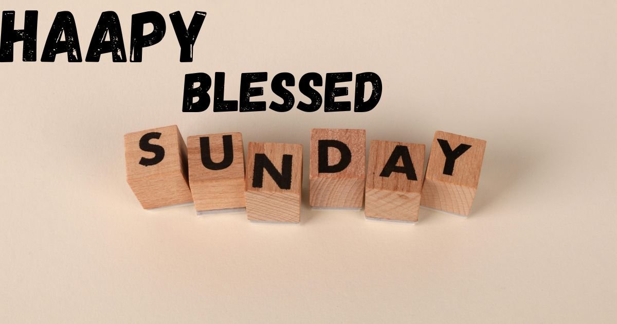 Happy Blessed Sunday Images: 100+ Beautiful Blessings, Wishes, Prayers & Shareable Messages