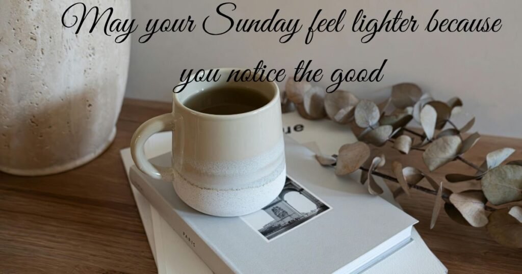 Thoughtful Sunday Wishes for Someone Who Needs Encouragement