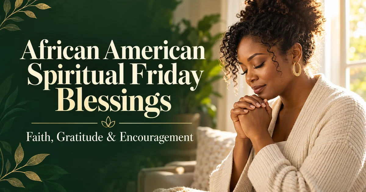 100+ African American Spiritual Friday Blessings: Faith, Gratitude & Encouragement