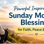 100+ Powerful Inspirational Sunday Morning Blessings for Faith, Peace & Hope