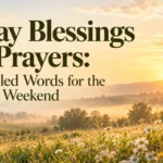 112+ Friday Blessings and Prayers: Faith-Filled Words for the Day and Weekend